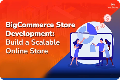 BigCommerce Store Development: Build a Scalable Online Store